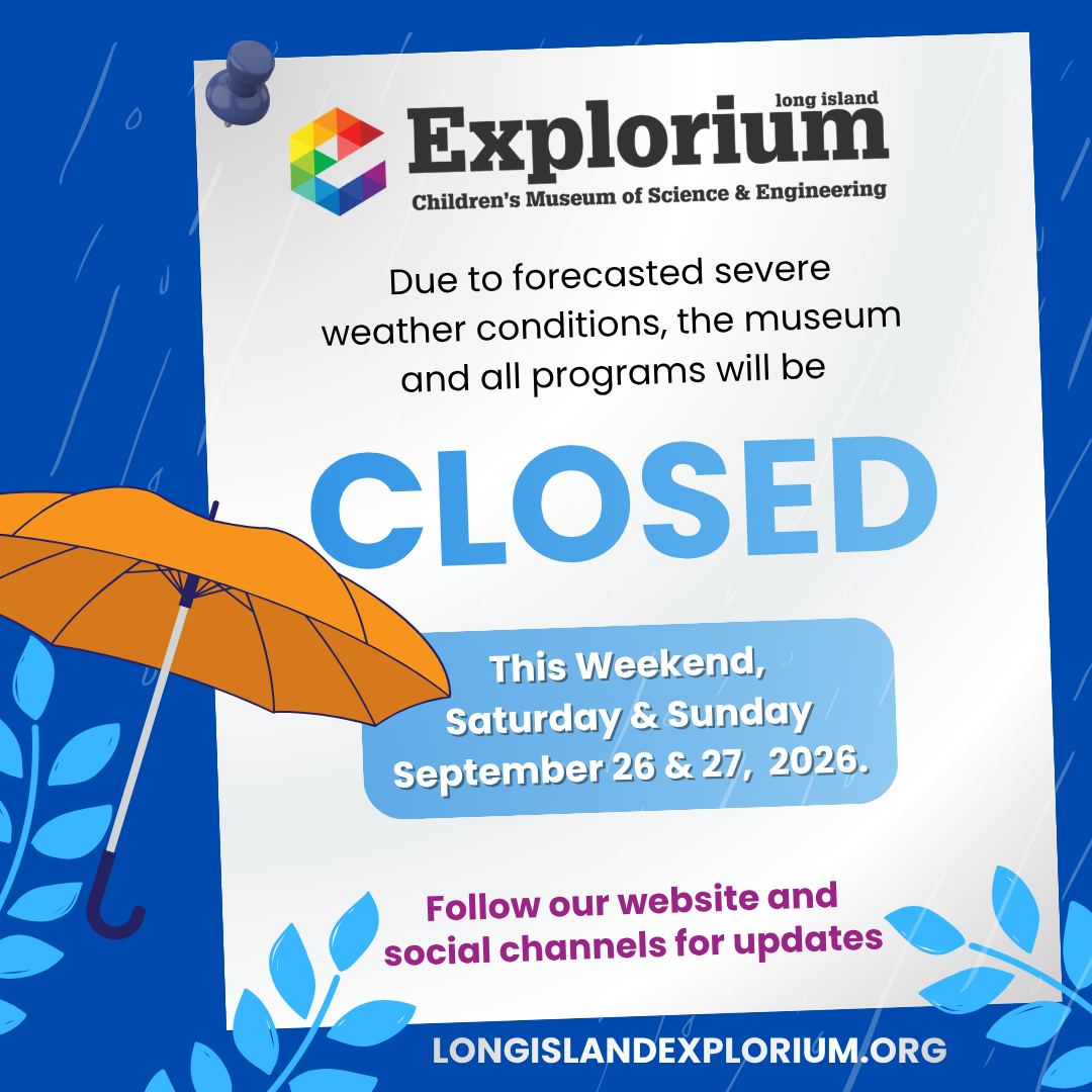 Long Island Explorium closure announcement. Due to forecasted severe weather conditions, the museum and all programs will be closed Saturday, September 26 and Sunday, September 27, 2026. Please follow Long Island Explorium’s official channels for updates. Graphic features the Explorium logo with a blue rainy background and an orange umbrella.